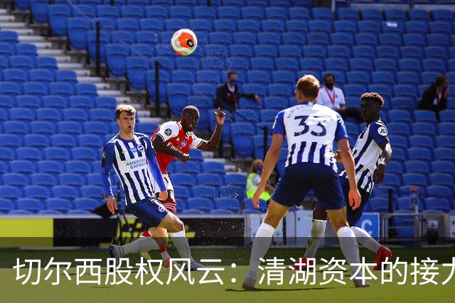 切尔西股权风云：清湖资本的接力棒与新蓝图